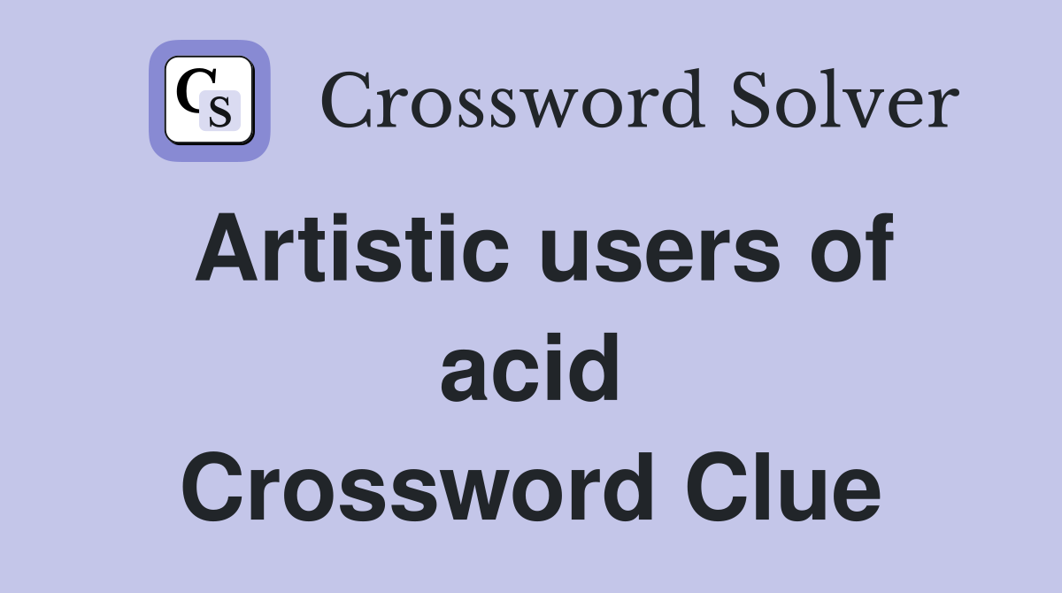 Artistic users of acid Crossword Clue