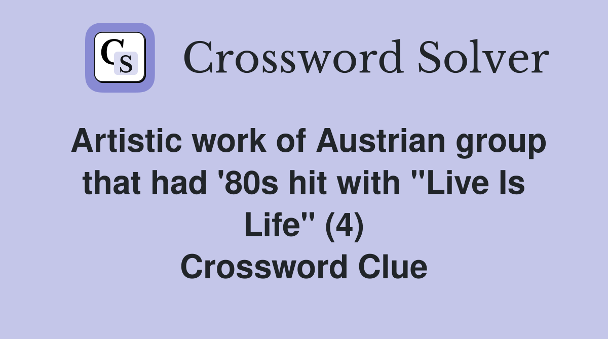 Artistic work of Austrian group that had '80s hit with "Live Is Life" (4) Crossword Clue