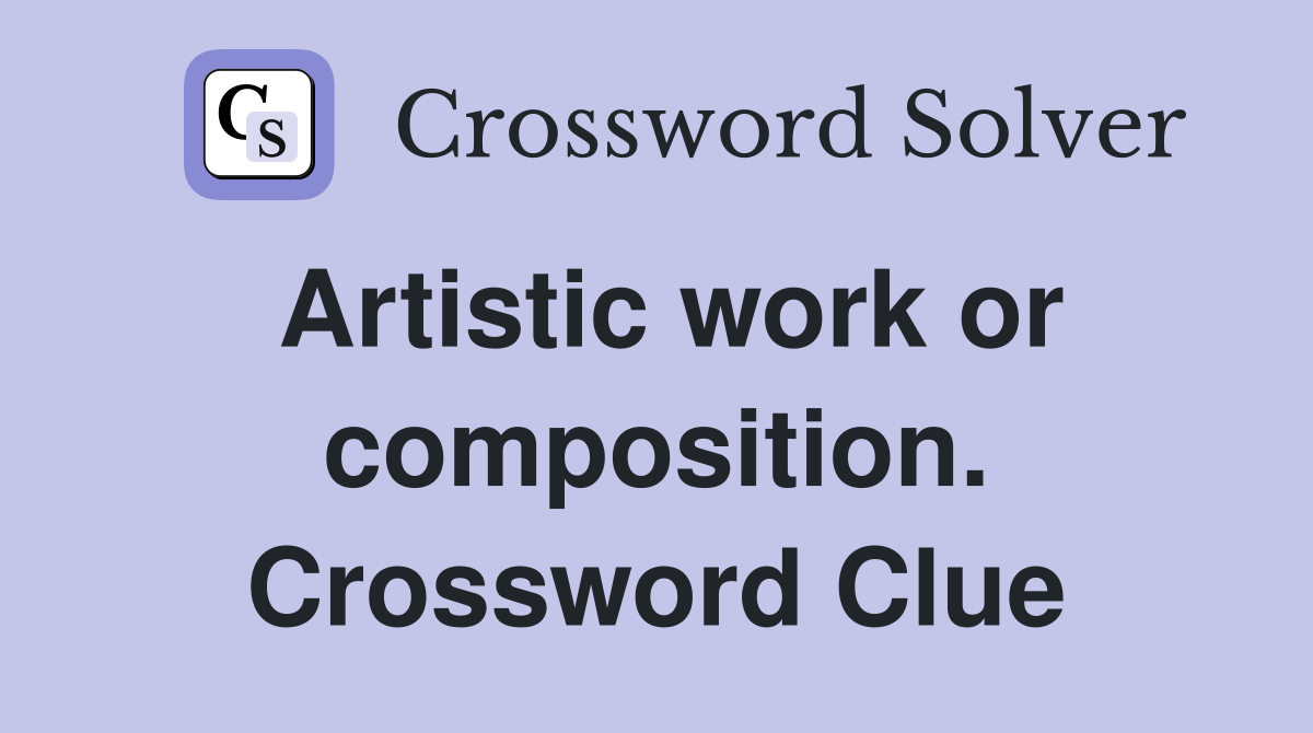 Artistic work or composition. Crossword Clue