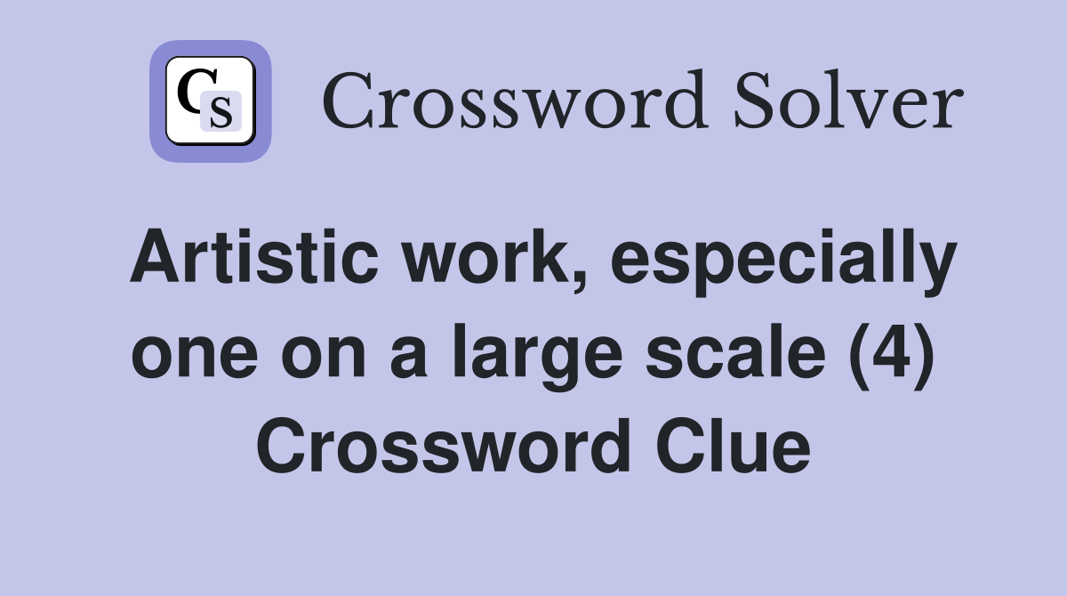 Artistic work, especially one on a large scale (4) Crossword Clue