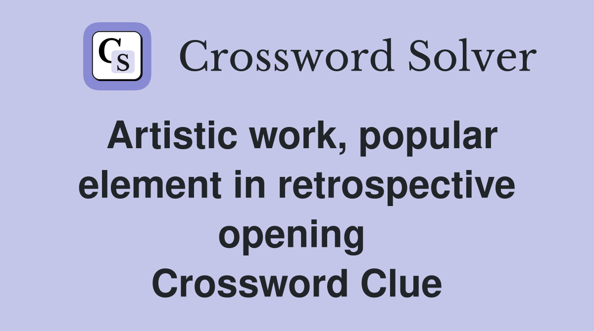 Artistic work, popular element in retrospective opening  Crossword Clue