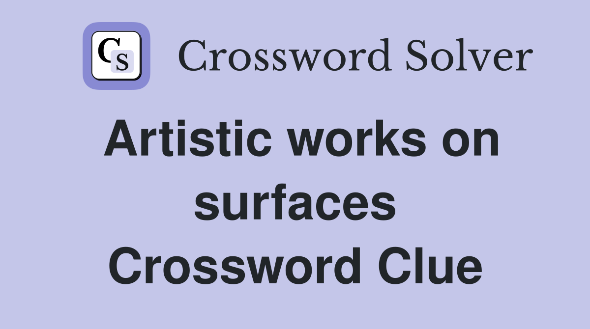 Artistic works on surfaces Crossword Clue