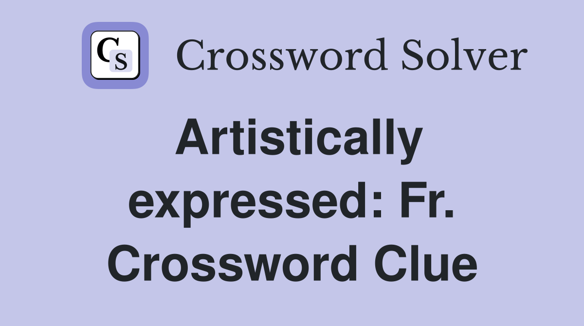 Artistically expressed: Fr. Crossword Clue