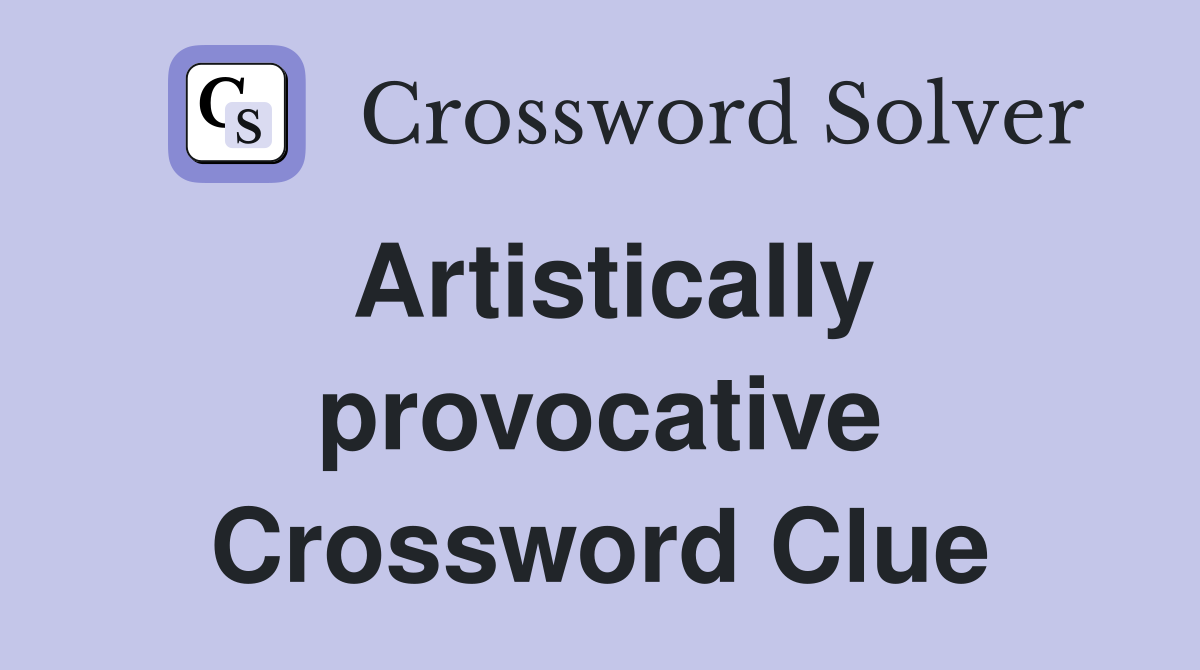 Artistically provocative Crossword Clue
