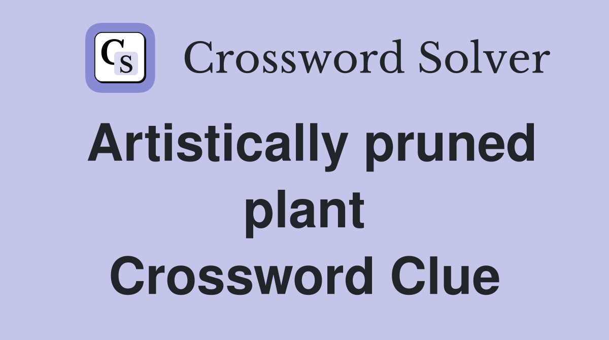 Artistically pruned plant Crossword Clue