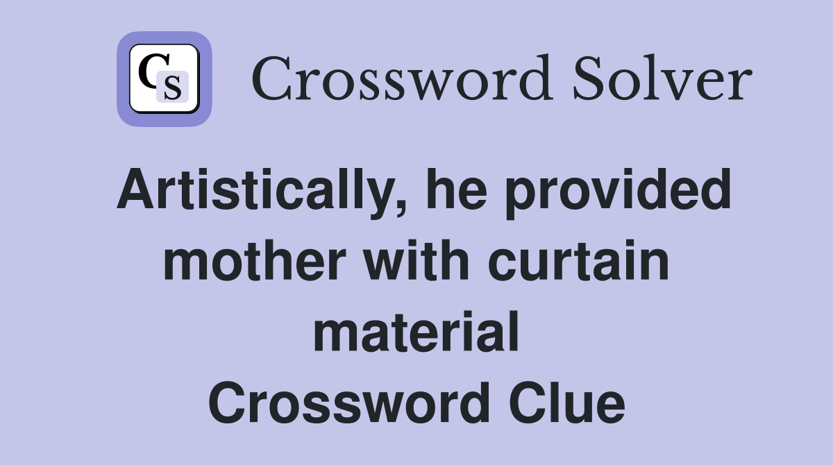 Artistically, he provided mother with curtain material Crossword Clue