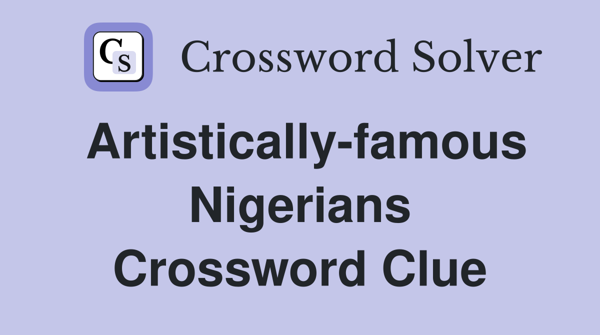 Artistically-famous Nigerians Crossword Clue