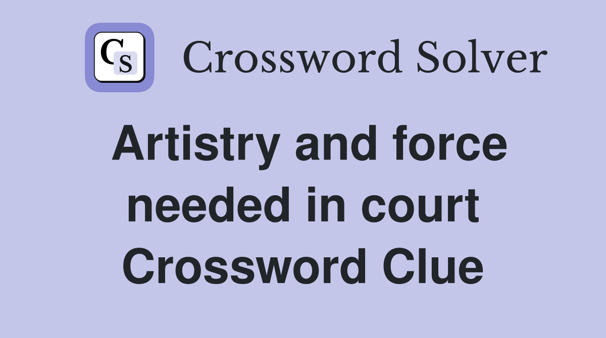Artistry and force needed in court Crossword Clue
