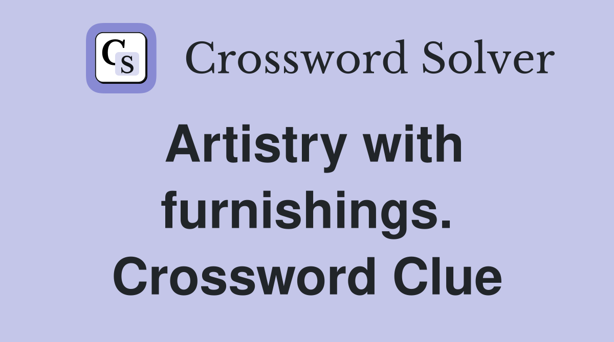 Artistry with furnishings. Crossword Clue