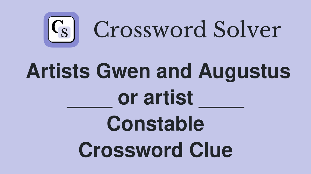 Artists Gwen and Augustus ____ or artist ____ Constable Crossword Clue