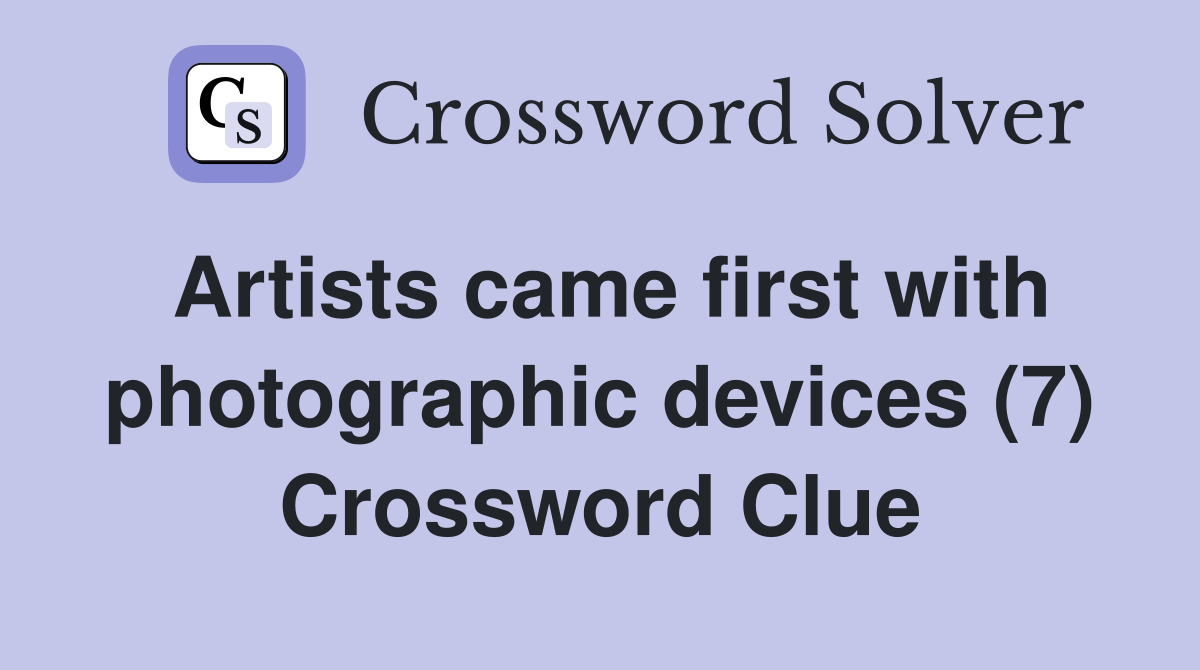 Artists came first with photographic devices (7) Crossword Clue