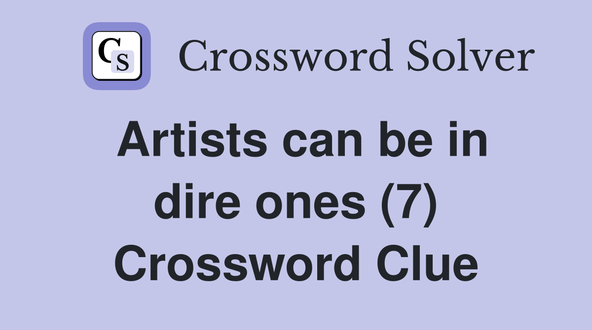 Artists can be in dire ones (7) Crossword Clue