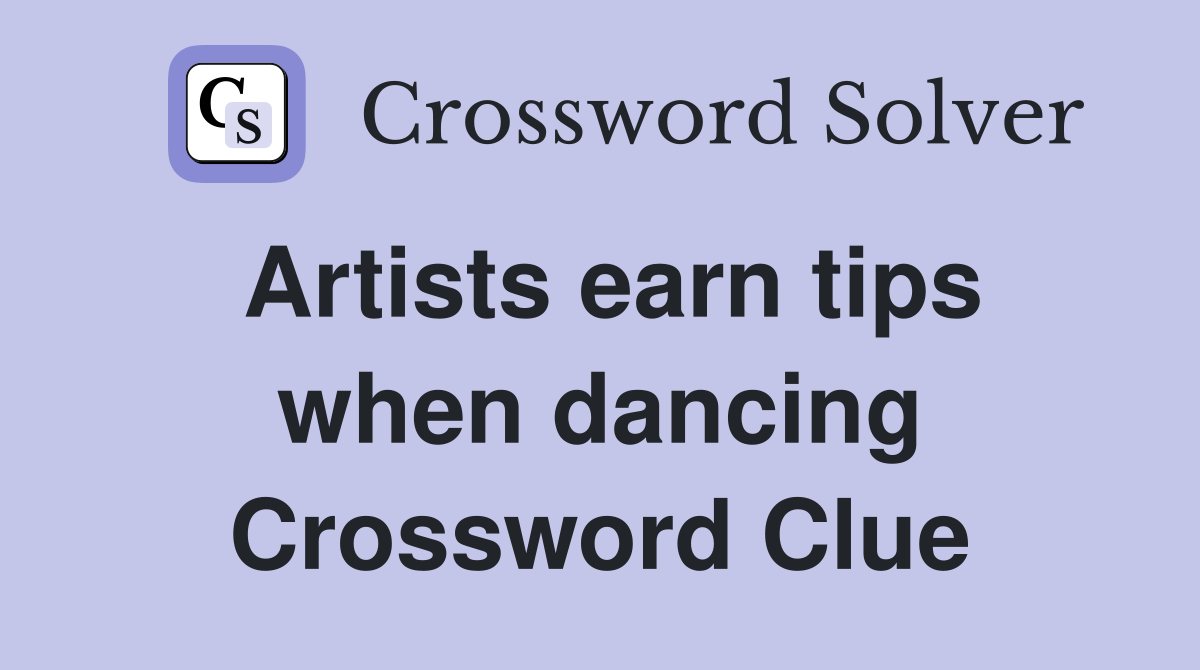 Artists earn tips when dancing Crossword Clue
