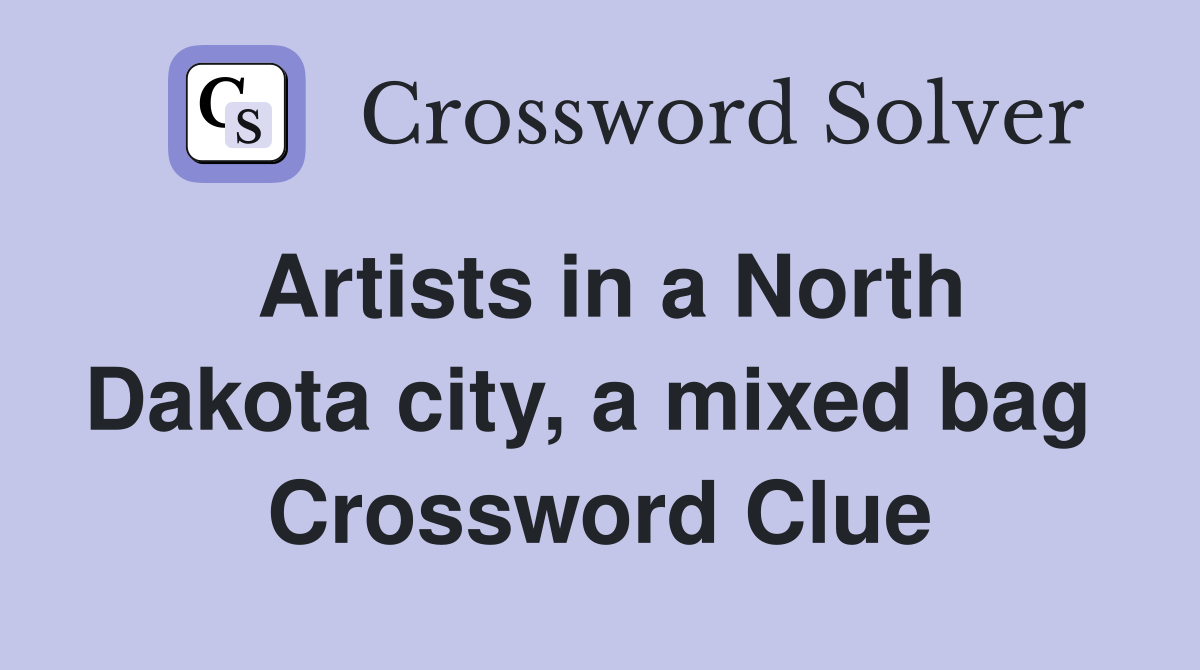 Artists in a North Dakota city, a mixed bag  Crossword Clue