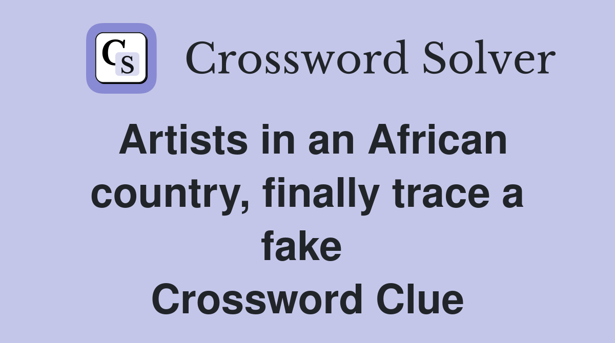 Artists in an African country, finally trace a fake  Crossword Clue