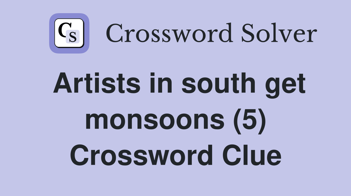 Artists in south get monsoons (5) Crossword Clue