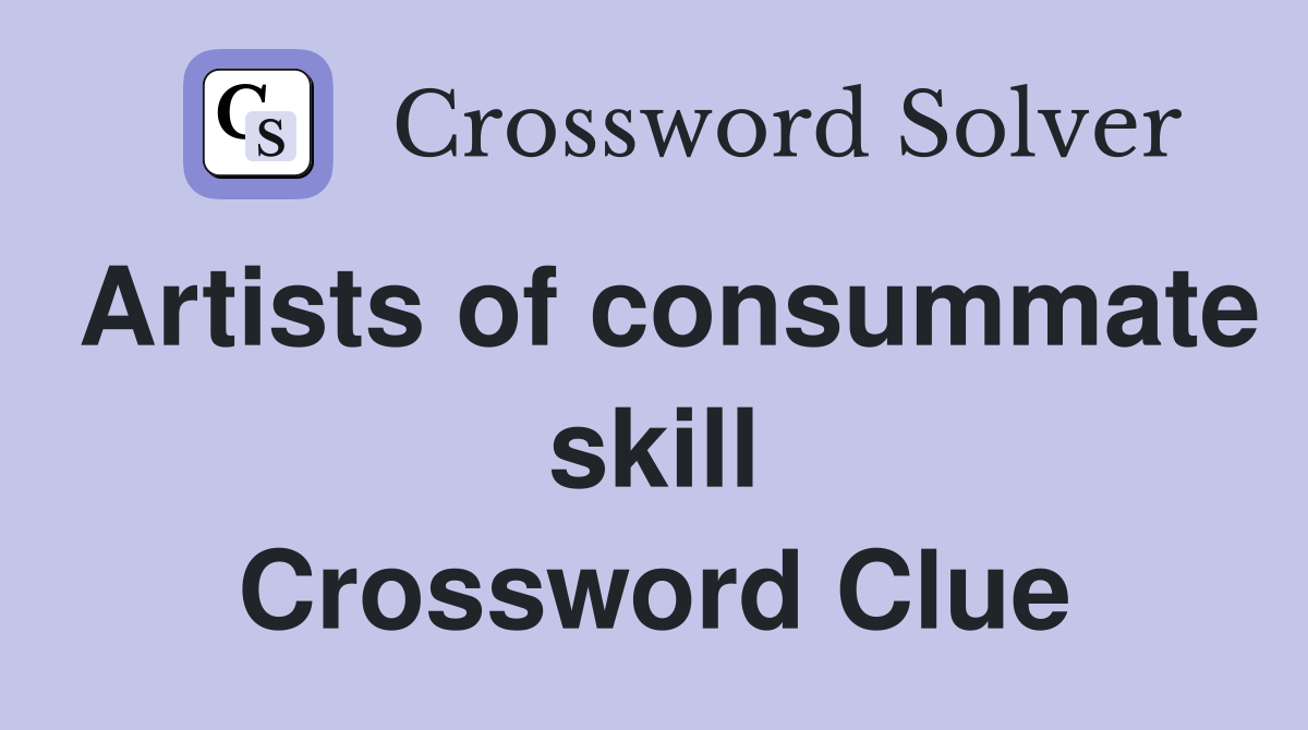 Artists of consummate skill Crossword Clue