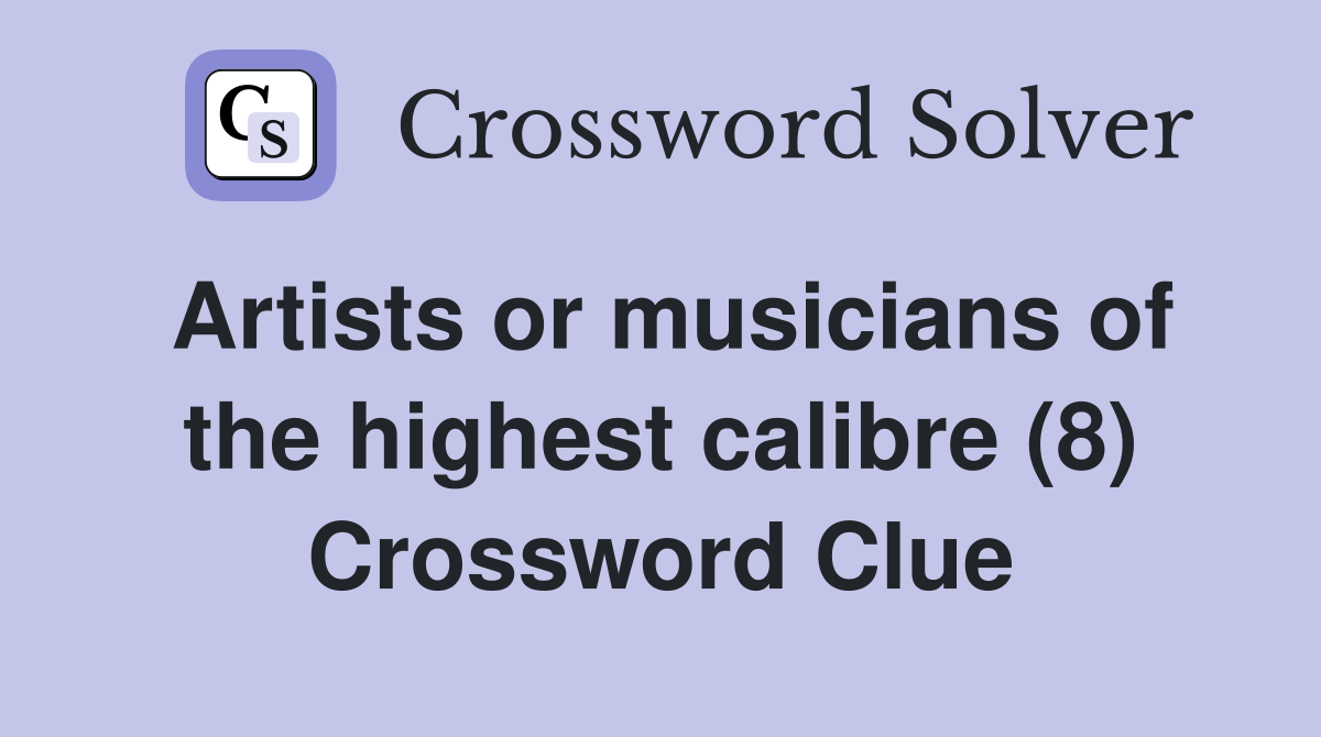 Artists or musicians of the highest calibre (8) Crossword Clue