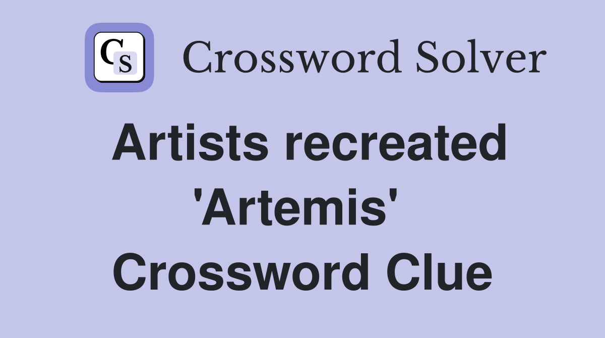 Artists recreated 'Artemis'  Crossword Clue