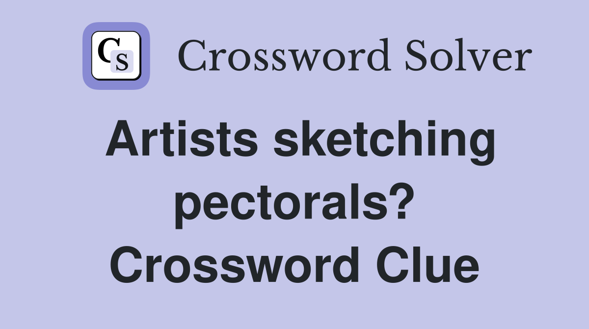 Artists sketching pectorals? Crossword Clue
