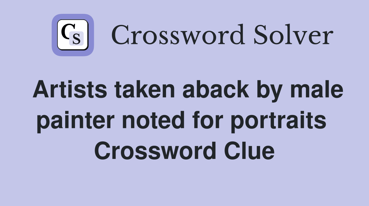 Artists taken aback by male painter noted for portraits  Crossword Clue