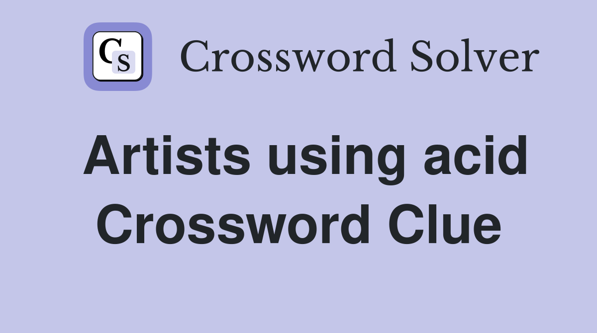 Artists using acid Crossword Clue
