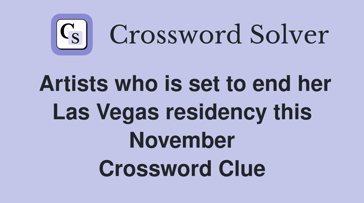 Artists who is set to end her Las Vegas residency this November Crossword Clue