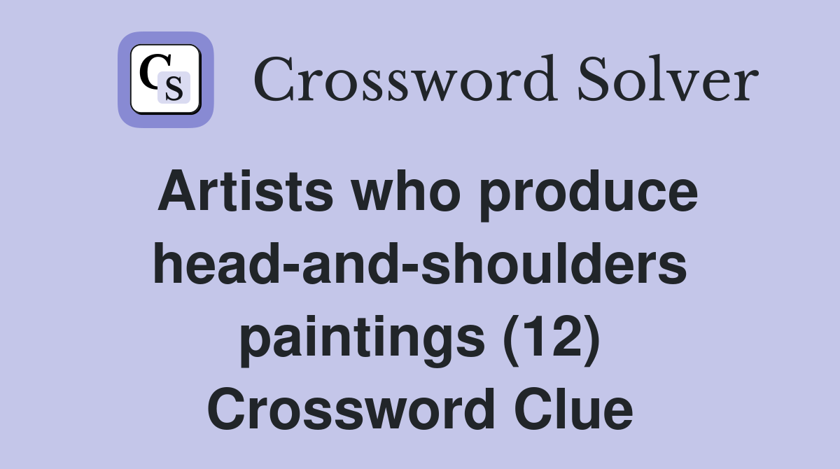 Artists who produce head-and-shoulders paintings (12) Crossword Clue