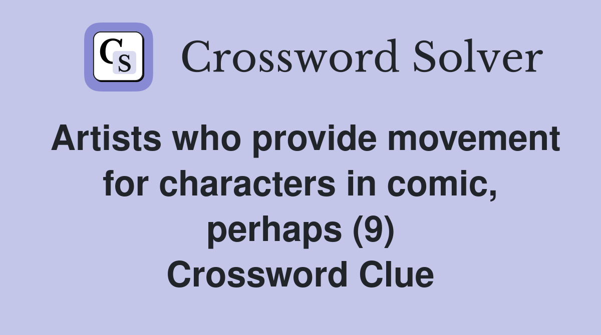 Artists who provide movement for characters in comic, perhaps (9) Crossword Clue