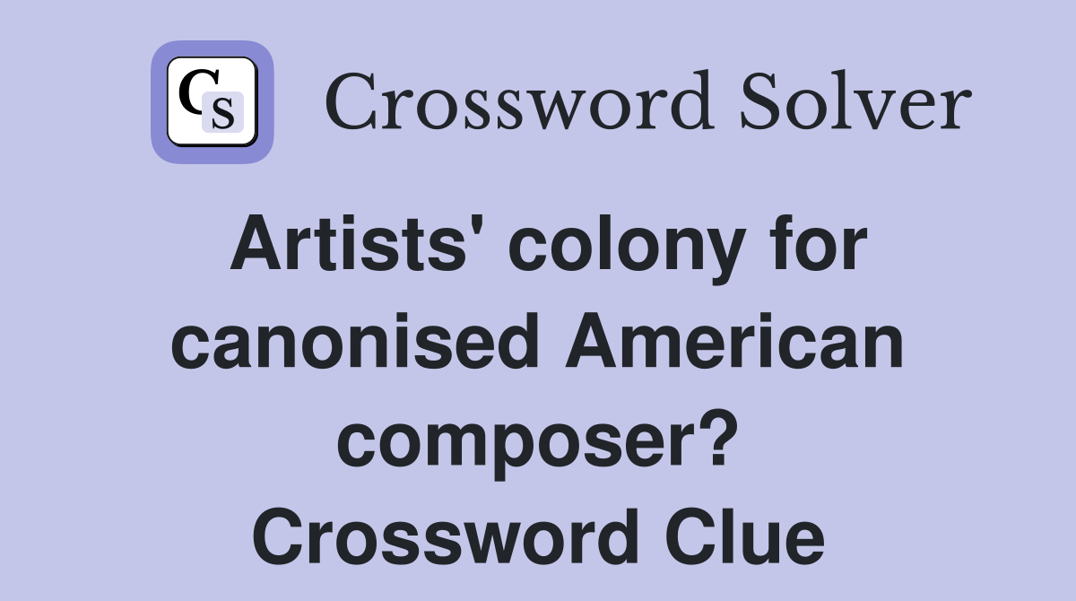 Artists' colony for canonised American composer? Crossword Clue