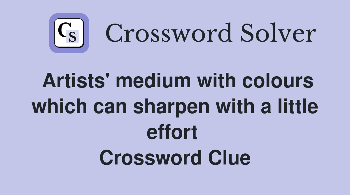 Artists' medium with colours which can sharpen with a little effort  Crossword Clue