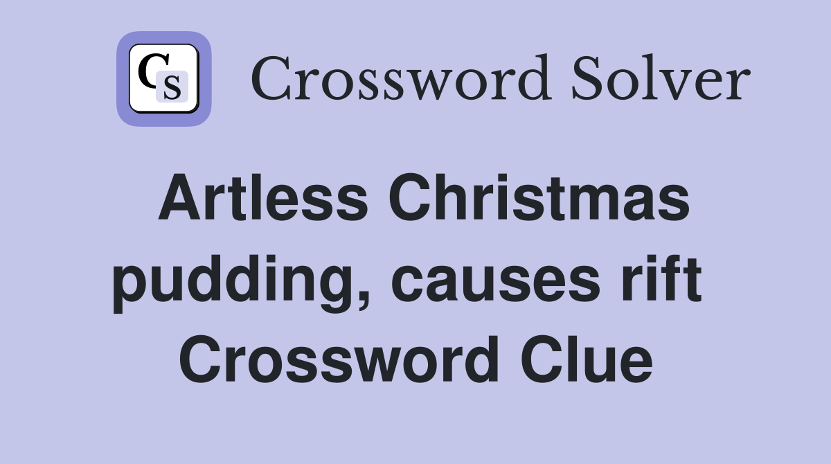 Artless Christmas pudding, causes rift  Crossword Clue