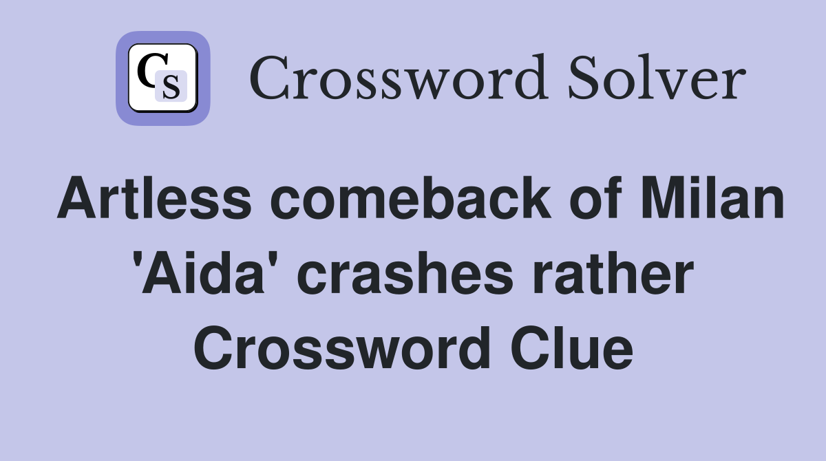 Artless comeback of Milan 'Aida' crashes rather Crossword Clue