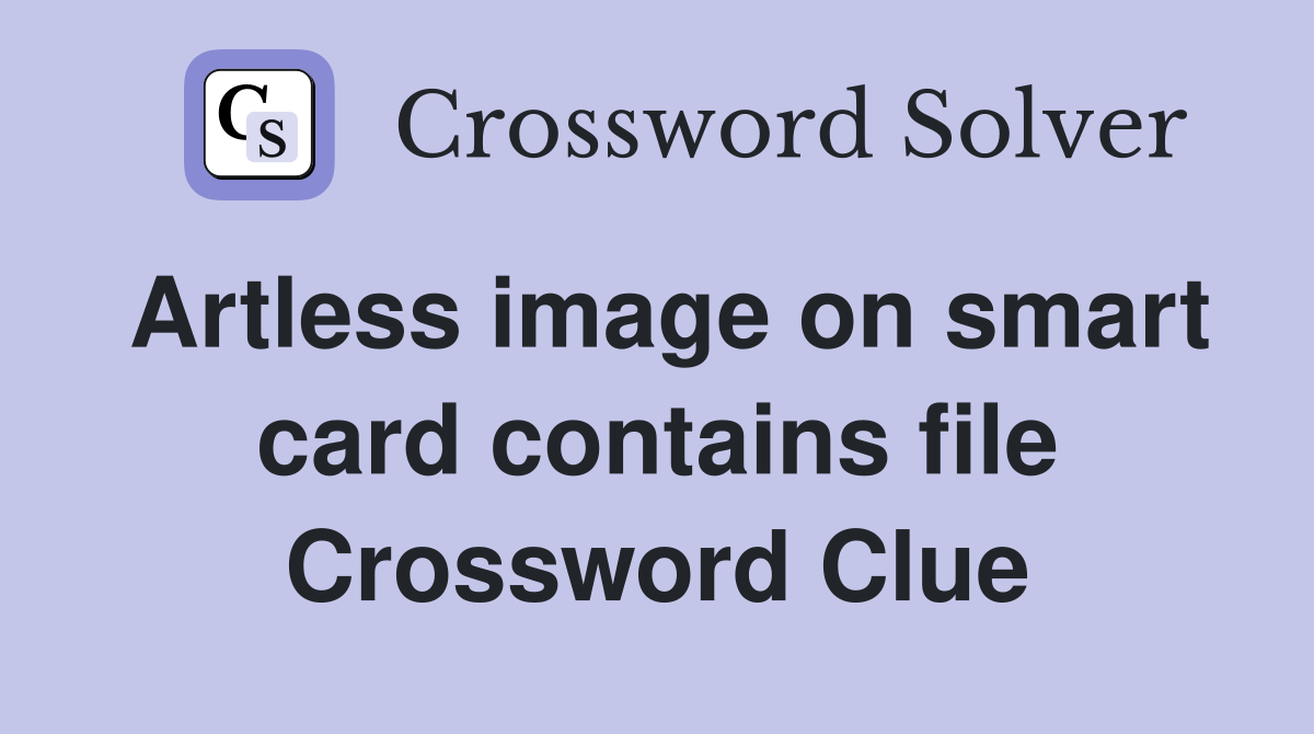 Artless image on smart card contains file Crossword Clue