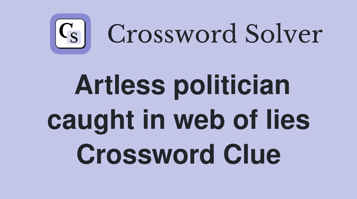 Artless politician caught in web of lies Crossword Clue