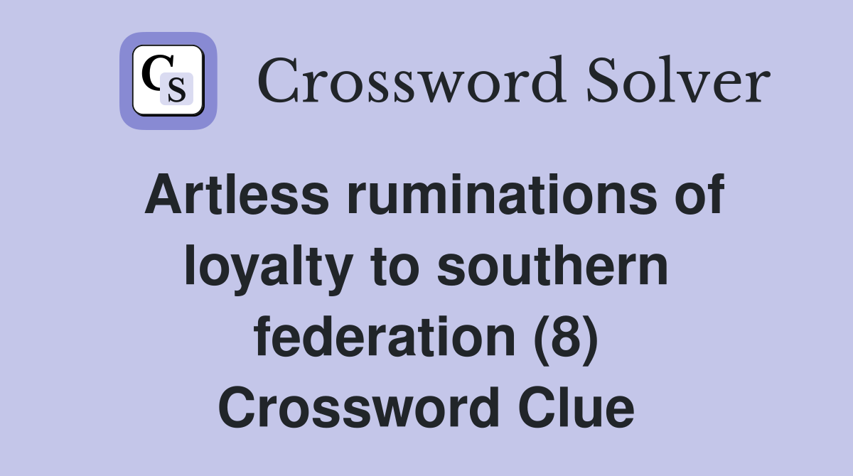 Artless ruminations of loyalty to southern federation (8) Crossword Clue