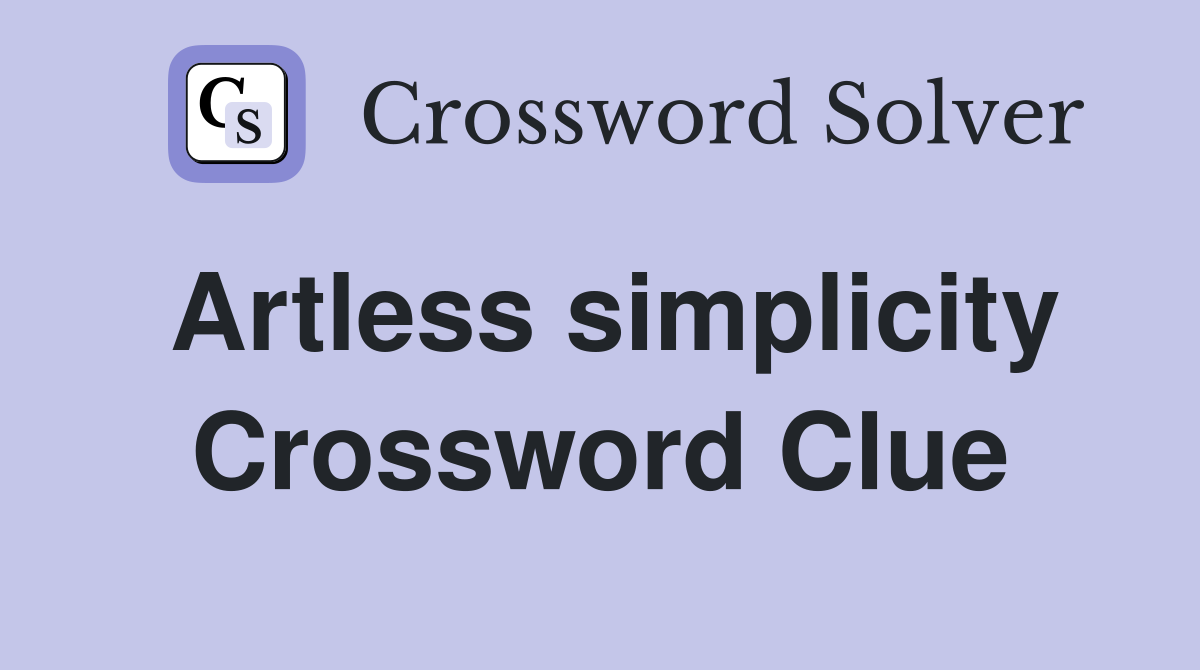 Artless simplicity Crossword Clue