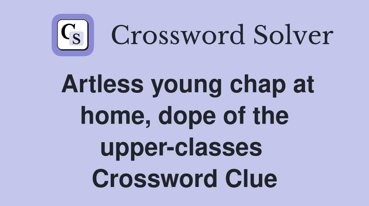 Artless young chap at home, dope of the upper-classes  Crossword Clue