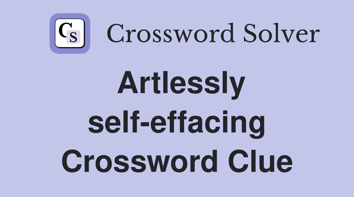 Artlessly self-effacing Crossword Clue