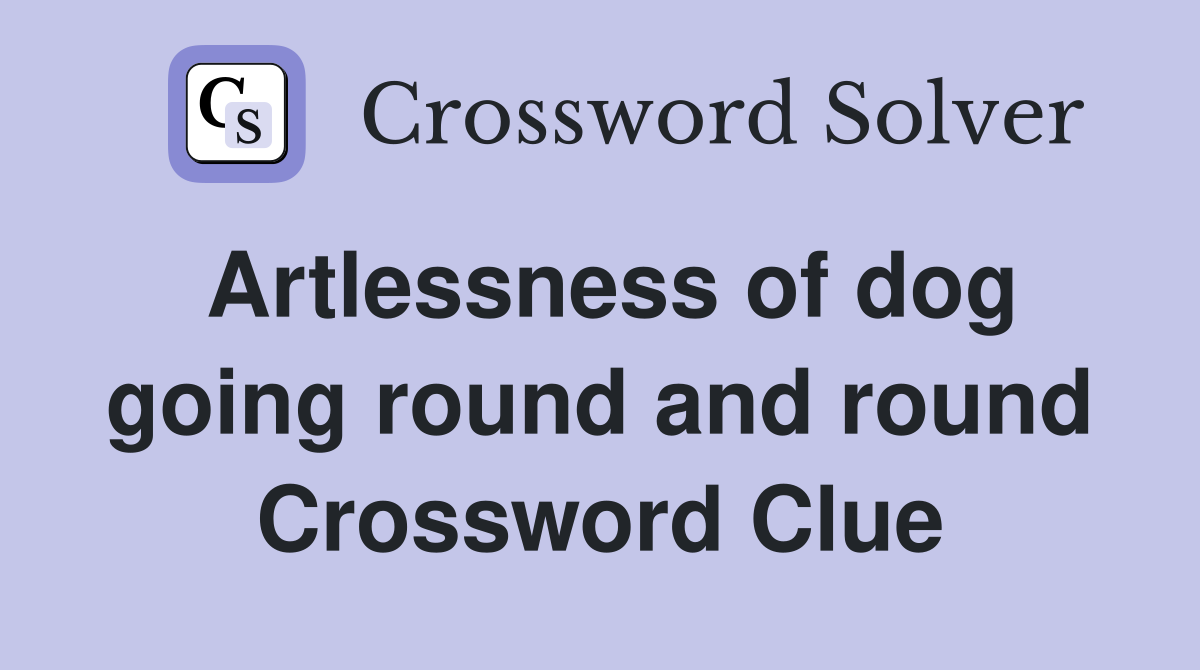 Artlessness of dog going round and round Crossword Clue