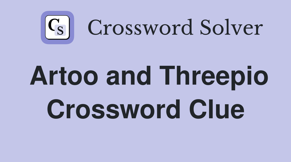 Artoo and Threepio Crossword Clue