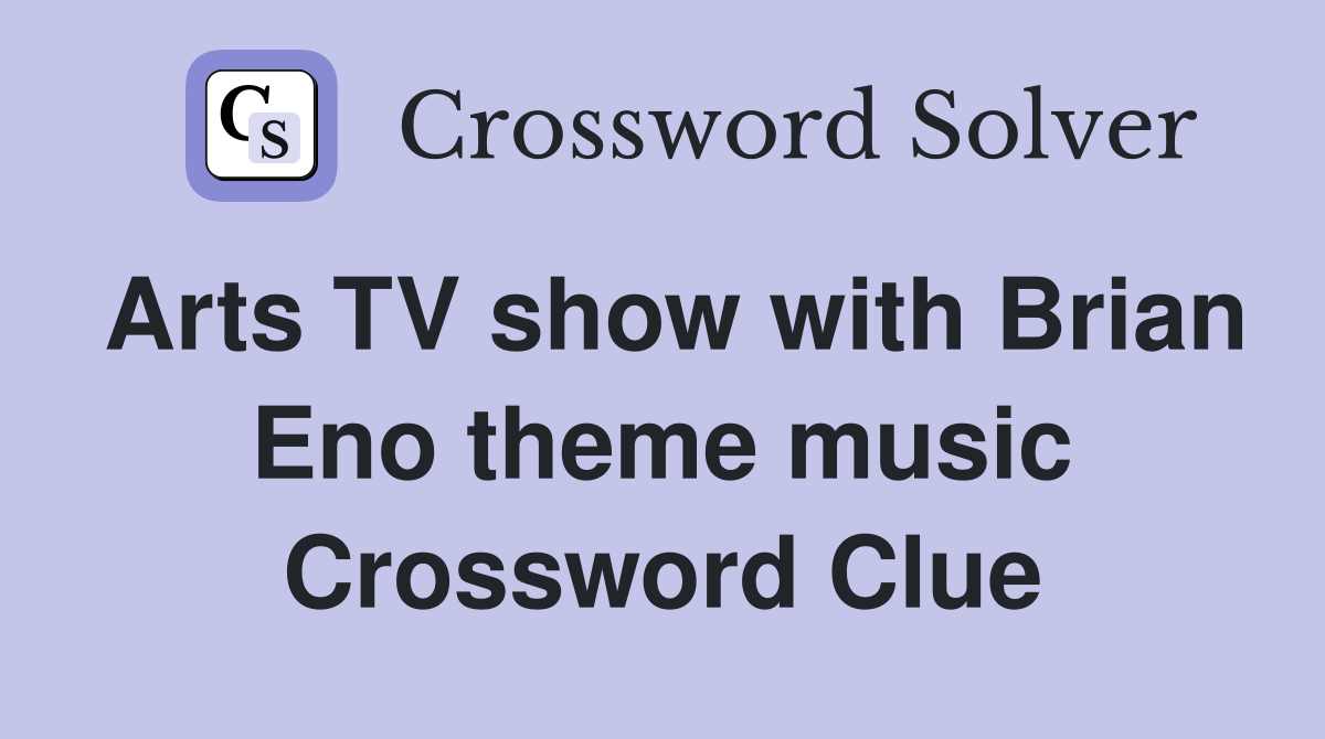 Arts TV show with Brian Eno theme music Crossword Clue