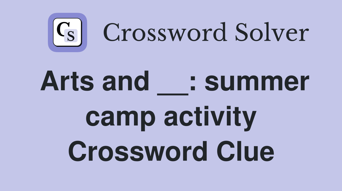 Arts and __: summer camp activity Crossword Clue