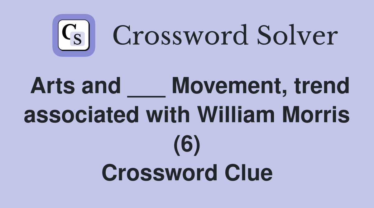 Arts and ___ Movement, trend associated with William Morris (6) Crossword Clue