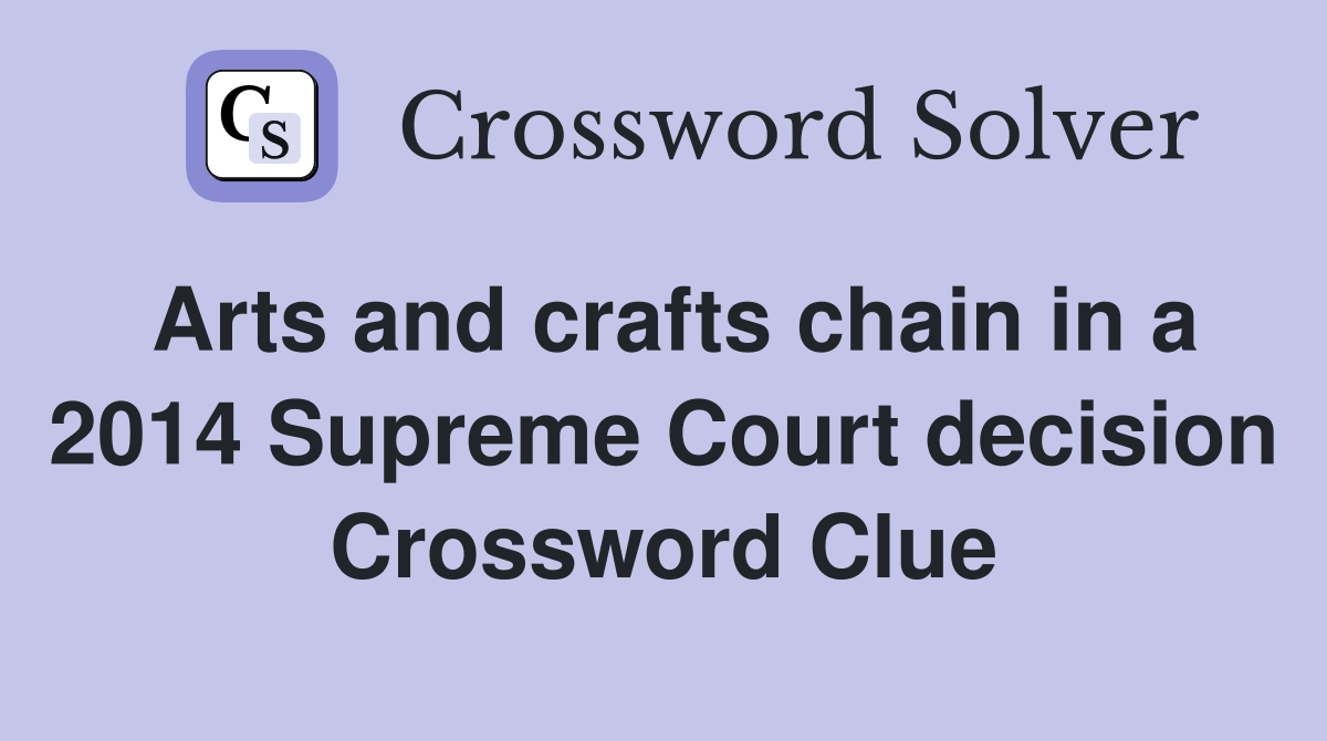 Arts and crafts chain in a 2014 Supreme Court decision Crossword Clue