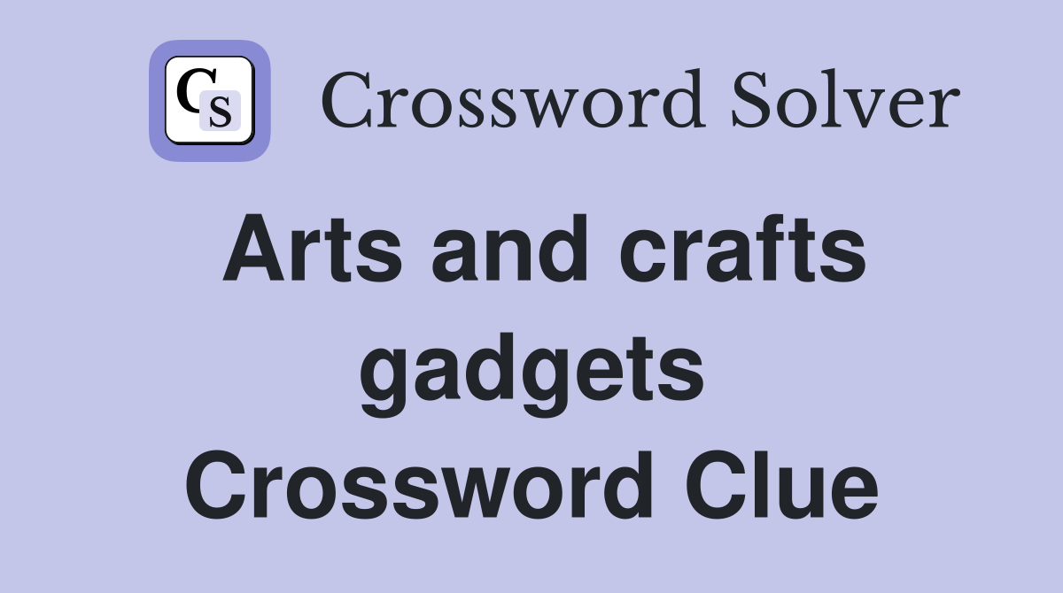 Arts and crafts gadgets Crossword Clue