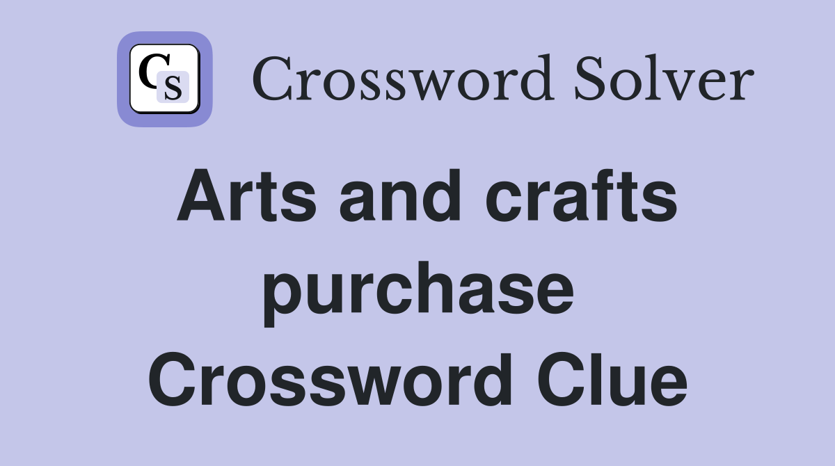 Arts and crafts purchase Crossword Clue