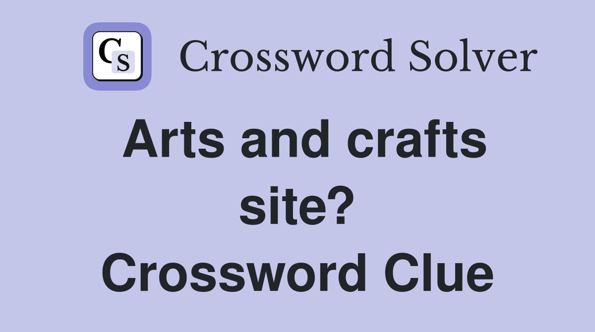 Arts and crafts site? Crossword Clue
