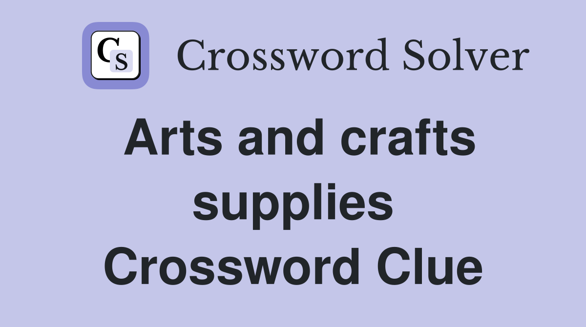 Arts and crafts supplies Crossword Clue