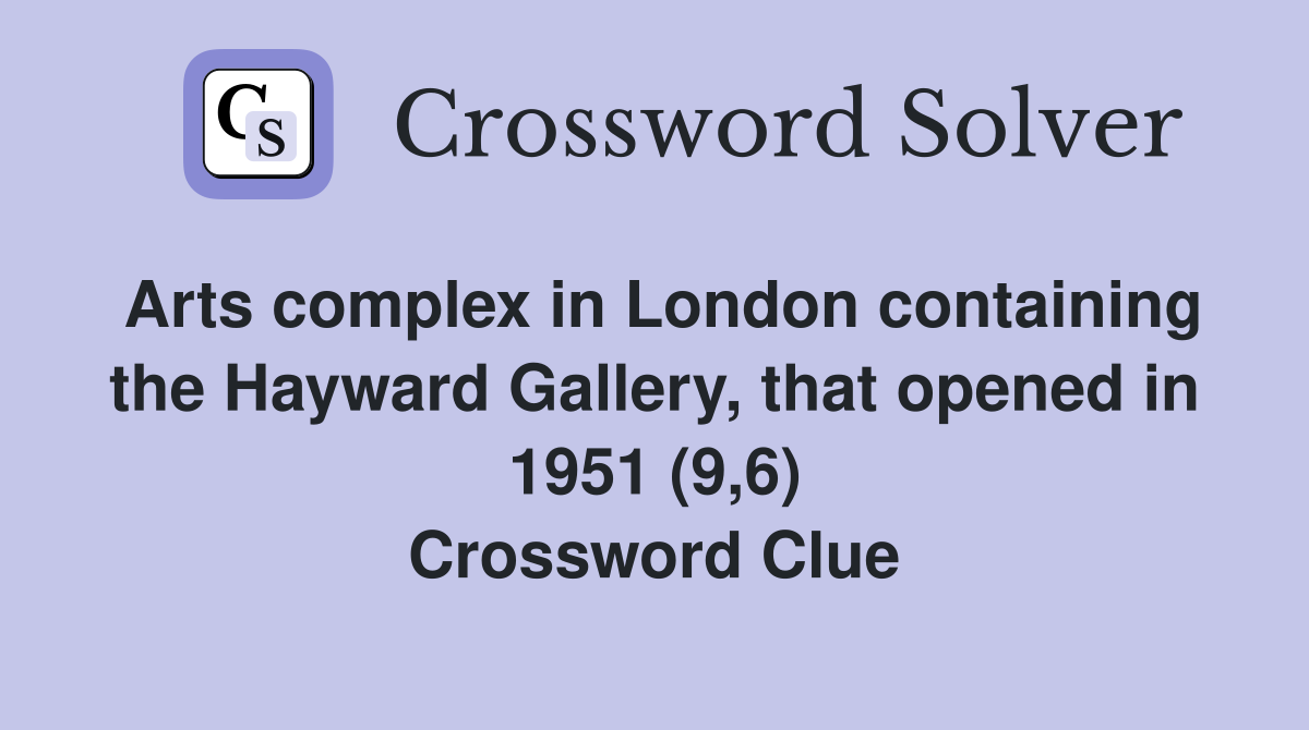 Arts complex in London containing the Hayward Gallery, that opened in 1951 (9,6) Crossword Clue